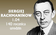 01.04 - 140 rocznica urodzin Siergieja Rachmaninowa